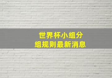 世界杯小组分组规则最新消息