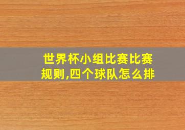 世界杯小组比赛比赛规则,四个球队怎么排