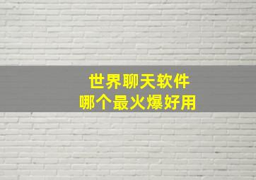 世界聊天软件哪个最火爆好用