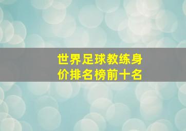 世界足球教练身价排名榜前十名