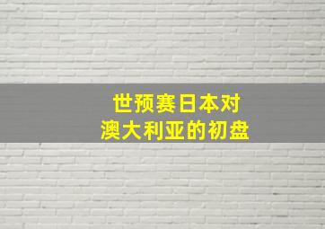 世预赛日本对澳大利亚的初盘