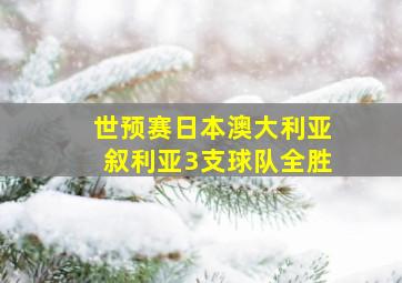 世预赛日本澳大利亚叙利亚3支球队全胜