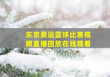 东京奥运篮球比赛视频直播回放在线观看