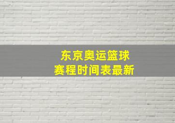 东京奥运篮球赛程时间表最新