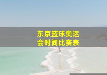 东京篮球奥运会时间比赛表