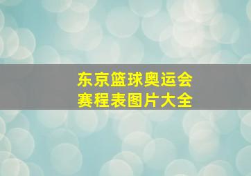 东京篮球奥运会赛程表图片大全