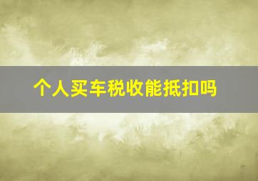 个人买车税收能抵扣吗