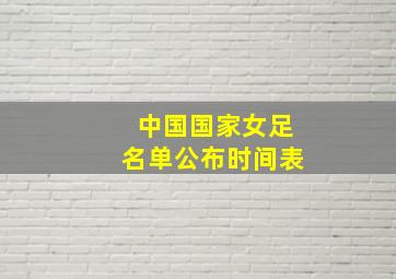 中国国家女足名单公布时间表