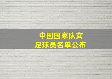 中国国家队女足球员名单公布