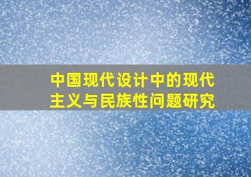 中国现代设计中的现代主义与民族性问题研究