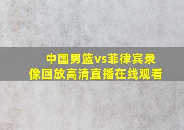 中国男篮vs菲律宾录像回放高清直播在线观看