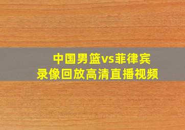 中国男篮vs菲律宾录像回放高清直播视频