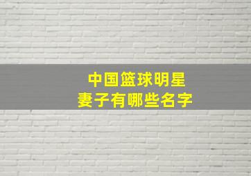 中国篮球明星妻子有哪些名字