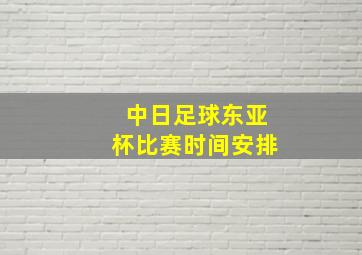 中日足球东亚杯比赛时间安排