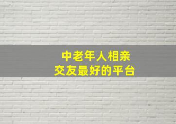 中老年人相亲交友最好的平台