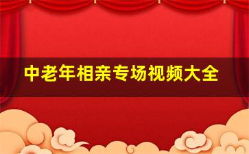 中老年相亲专场视频大全