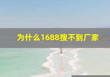 为什么1688搜不到厂家