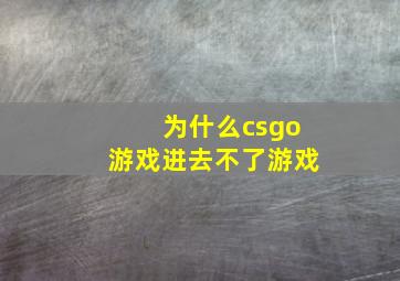 为什么csgo游戏进去不了游戏