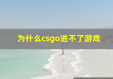 为什么csgo进不了游戏