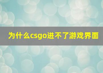 为什么csgo进不了游戏界面