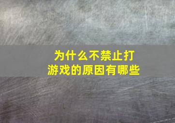 为什么不禁止打游戏的原因有哪些