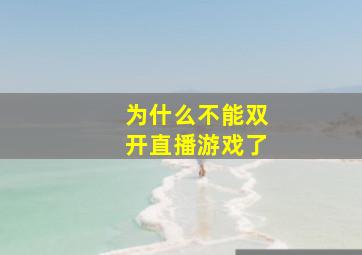 为什么不能双开直播游戏了