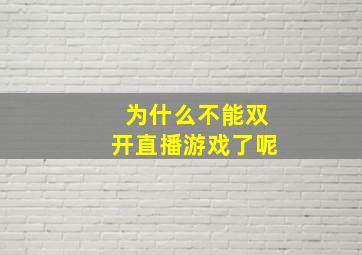 为什么不能双开直播游戏了呢