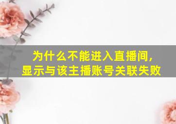 为什么不能进入直播间,显示与该主播账号关联失败