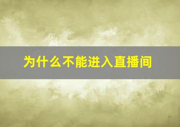 为什么不能进入直播间