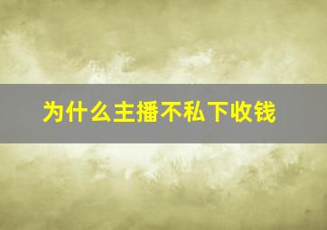 为什么主播不私下收钱