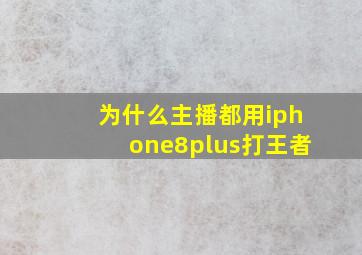 为什么主播都用iphone8plus打王者