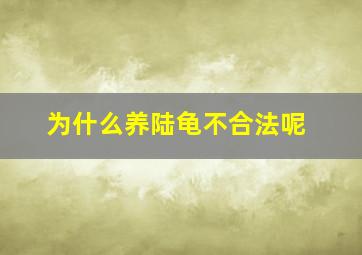 为什么养陆龟不合法呢