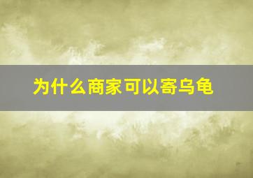 为什么商家可以寄乌龟