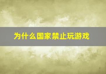 为什么国家禁止玩游戏