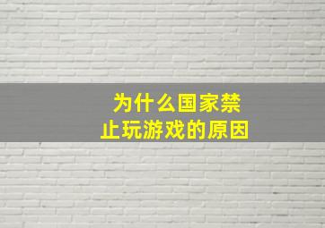 为什么国家禁止玩游戏的原因