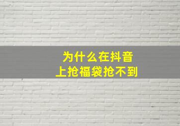 为什么在抖音上抢福袋抢不到