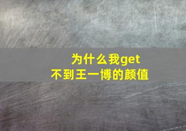 为什么我get不到王一博的颜值