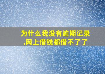 为什么我没有逾期记录,网上借钱都借不了了