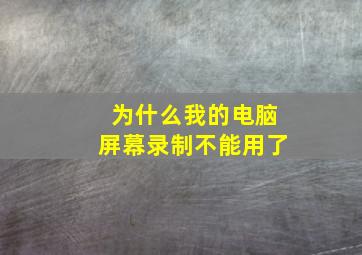 为什么我的电脑屏幕录制不能用了