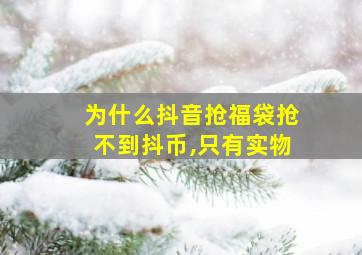 为什么抖音抢福袋抢不到抖币,只有实物