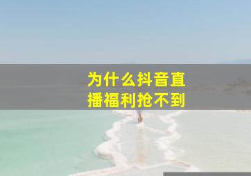 为什么抖音直播福利抢不到