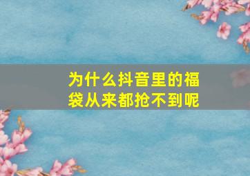 为什么抖音里的福袋从来都抢不到呢