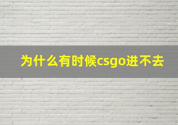 为什么有时候csgo进不去