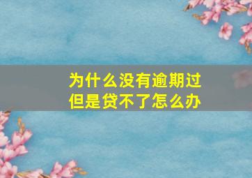 为什么没有逾期过但是贷不了怎么办