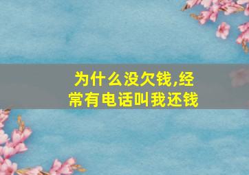 为什么没欠钱,经常有电话叫我还钱