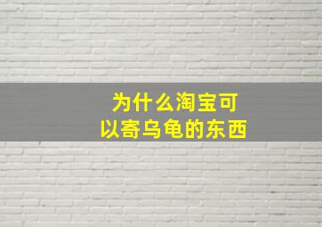 为什么淘宝可以寄乌龟的东西