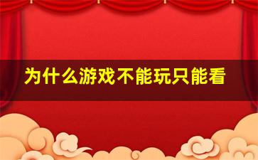 为什么游戏不能玩只能看