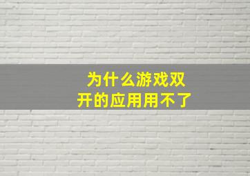 为什么游戏双开的应用用不了