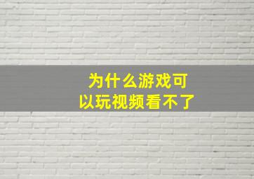 为什么游戏可以玩视频看不了