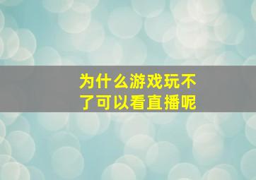 为什么游戏玩不了可以看直播呢